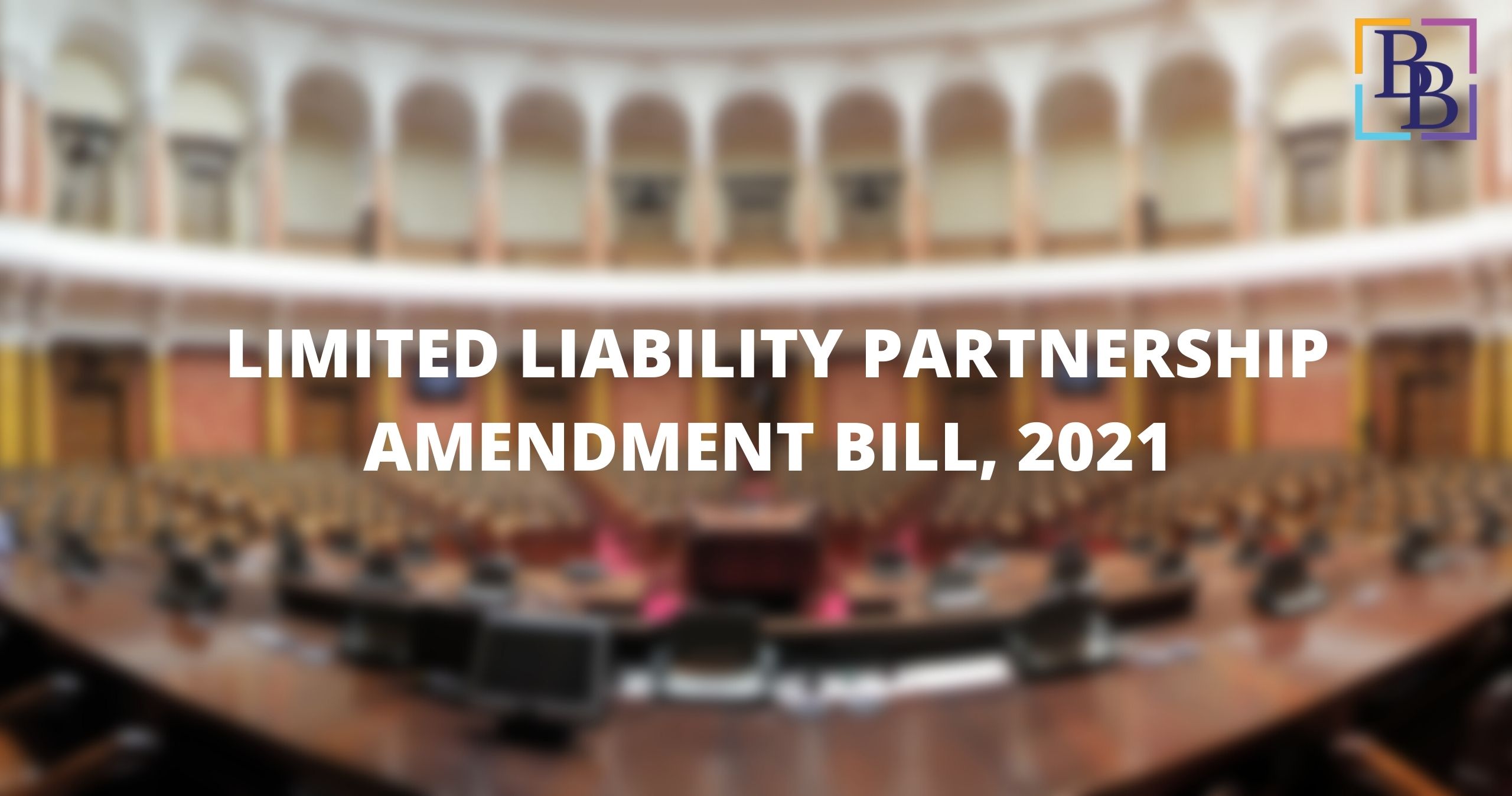 Limited Liability Partnership (LLP) Amendment Bill, 2021